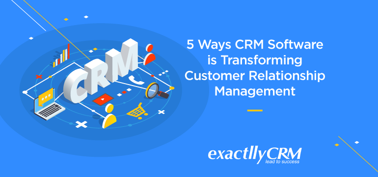 5 Ways CRM Software is Transforming Customer Relationship Management
