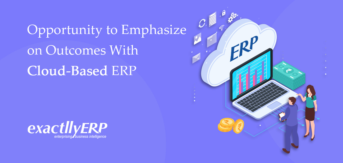 Opportunity to Emphasize on Outcomes With Cloud Based ERP